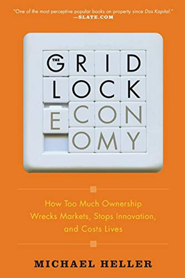 The Gridlock Economy: How Too Much Ownership Wrecks Markets, Stops Innovation, and Costs Lives