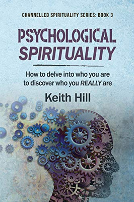 Psychological Spirituality: How to delve into who you are to discover who you REALLY are (Channelled Spirituality)