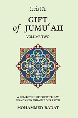 GIFT of JUMU?AH: A COLLECTION OF FORTY FRIDAY SERMONS TO ENHANCE OUR FAITH Volume Two: Volume Two