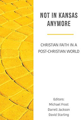 Not in Kansas Anymore: Christian Faith in a Post-Christian World