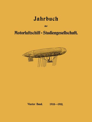 Jahrbuch Der Motorluftschiff-Studiengesellschaft: Vierter Band 1910-1911
