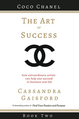 The Art of Success: Coco Chanel: How Extraordinary Artists Can Help You Succeed in Business and Life (Leonardo da Vinci)
