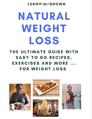 Natural Weight Loss: The Ultimate Guide With Easy To Do Recipes, Exercises and More ... for Weight Loss