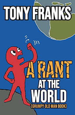 A Rant at the World: Grumpy Old Man Book