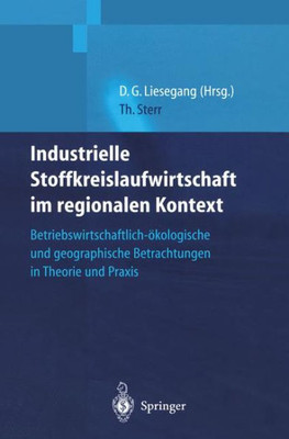 Industrielle Stoffkreislaufwirtschaft Im Regionalen Kontext: Betriebswirtschaftlich-Ökologische Und Geographische Betrachtungen in Theorie Und PRAXIS