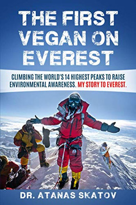 The First Vegan on Everest: Climbing the World's 14 highest peaks to raise environmental awareness. My story to Everest.