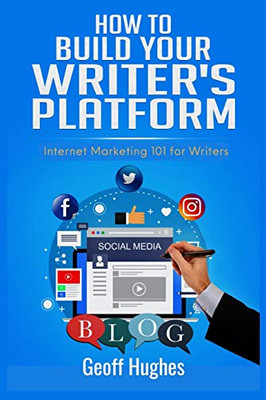 How to Build Your Writer's Platform: Internet Marketing 101 for Writers