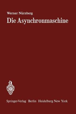 Die Asynchronmaschine: Ihre Theorie Und Berechnung Unter Besonderer Berücksichtigung Der Keilstab- Und Doppelkäfigläufer