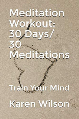 Meditation Workout: 30 Days/ 30 Meditations: Train Your Mind