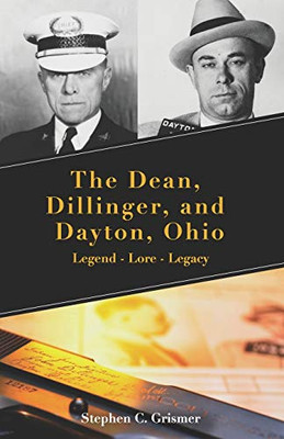The Dean, Dillinger, and Dayton, Ohio: Legend - Lore - Legacy