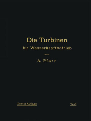 Die Turbinen Für Wasserkraftbetrieb: Ihre Theorie Und Konstruktion