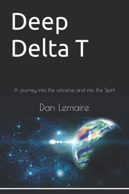 Deep Delta T: A journey into the universe and into the Spirit; Second Edition (The Delta T Trilogy)