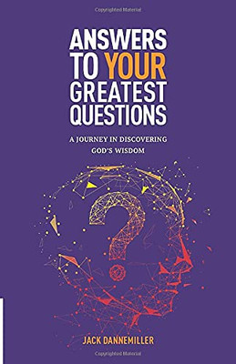 Answers to Your Greatest Questions: A Journey in Discovering God's Wisdom