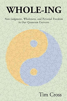 Whole-ing: Non-Judgment, Wholeness, and Personal Freedom in Our Quantum Universe