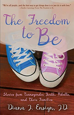 The Freedom to Be: Stories from Transgender Youth, Adults, and Their Families