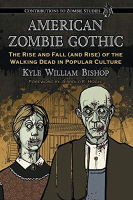 American Zombie Gothic: The Rise and Fall (and Rise) of the Walking Dead in Popular Culture (Contributions to Zombie Studies)