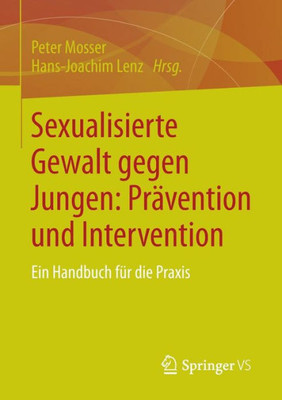 Sexualisierte Gewalt Gegen Jungen: PrÃ¤vention Und Intervention: Ein Handbuch FÃ¼r Die PRAXIS