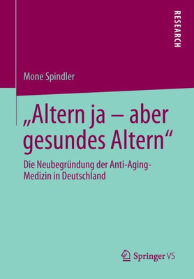 Altern Ja - Aber Gesundes Altern: Die Neubegründung Der Anti-Aging-Medizin in Deutschland