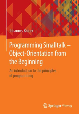Programming SmallTalk - Object-Orientation from the Beginning: An Introduction to the Principles of Programming