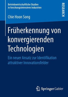 Früherkennung Von Konvergierenden Technologien: Ein Neuer Ansatz Zur Identifikation Attraktiver Innovationsfelder