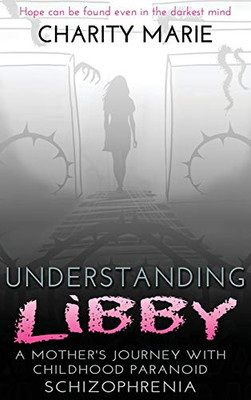 Understanding Libby: A Mother's Journey with Childhood Paranoid Schizophrenia - Hardcover