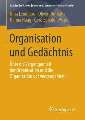 Organisation Und Gedächtnis: Über Die Vergangenheit Der Organisation Und Die Organisation Der Vergangenheit