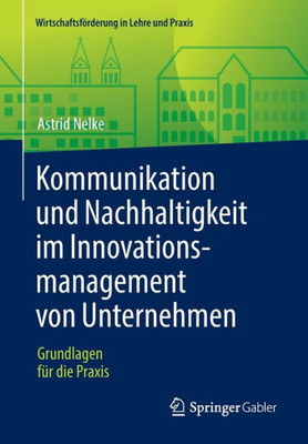 Kommunikation Und Nachhaltigkeit Im Innovationsmanagement Von Unternehmen: Grundlagen FÃ¼r Die PRAXIS