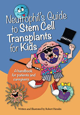 Neutrophil's Guide to Stem Cell Transplants for Kids: A handbook for patients and caregivers