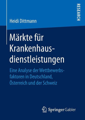 MÃ¤rkte FÃ¼r Krankenhausdienstleistungen: Eine Analyse Der Wettbewerbsfaktoren in Deutschland, Ã–sterreich Und Der Schweiz