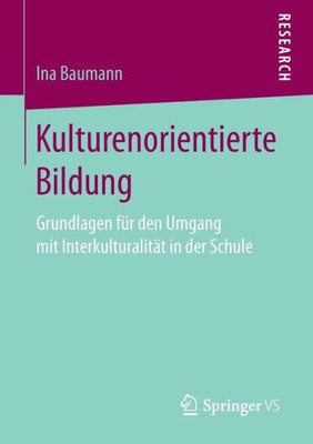 Kulturenorientierte Bildung: Grundlagen FÃ¼r Den Umgang Mit InterkulturalitÃ¤t in Der Schule