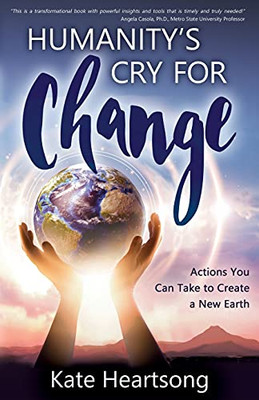 Humanity's Cry for Change: Actions You Can Take to Create a New Earth
