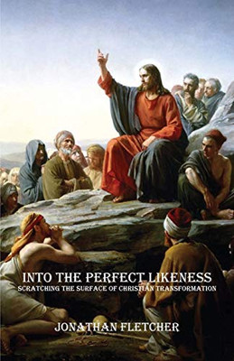 Into the Perfect Likeness: Scratching the Surface of Christian Transformation