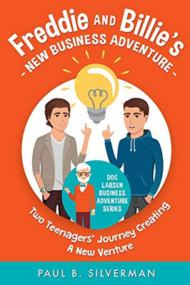 Freddie and Billie's New Business Adventure: Two Teenagers' Journey Creating A New Venture (Doc Larsen Business Adventure Series)