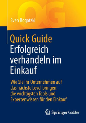 Quick Guide Erfolgreich Verhandeln Im Einkauf: Wie Sie Ihr Unternehmen Auf Das Nächste Level Bringen: Die Wichtigsten Tools Und Expertenwissen Für Den