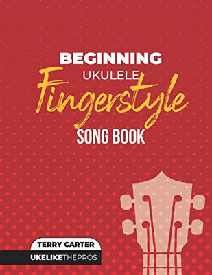 Beginning Ukulele Fingerstyle Songbook: Uke Like The Pros