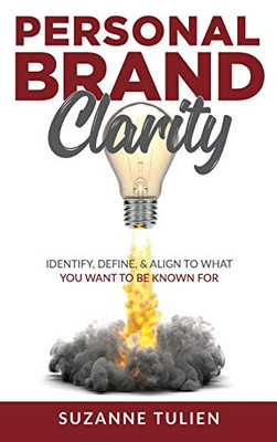Personal Brand Clarity: Identify, Define, & Align to What You Want to be Known For - Hardcover