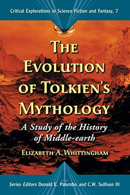 Evolution Of Tolkien's Mythology: A Study of the History of Middle-earth (Critical Explorations in Science Fiction and Fantasy)
