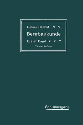 Lehrbuch Der Bergbaukunde Mit Besonderer BerÃ¼cksichtigung Des Steinkohlenbergbaues: Erster Band