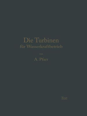 Die Turbinen FÃ¼r Wasserkraftbetrieb: Ihre Theorie Und Konstruktion
