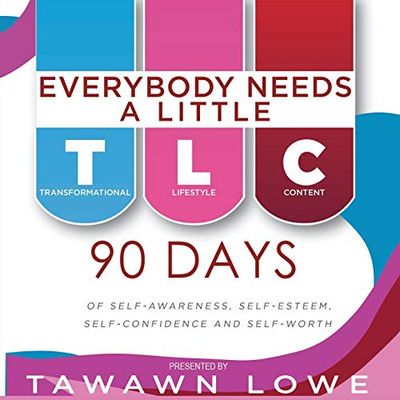 Everybody Needs A Little TLC: 90 Days of Self-Awareness, Self-Esteem and Self-Confidence and Self-Worth