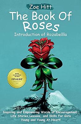 The Book of Roses - Introduction of Rozabellla: Inspiring and Empowering Words of Encouragement, Life Stories, Lessons and Skills for Girls Young and Young At Heart!