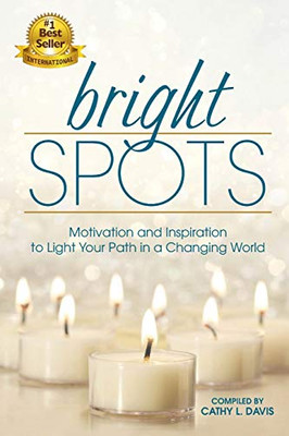 Bright Spots: Motivation and Inspiration to Light Your Path in a Changing World