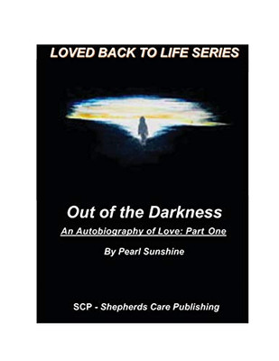 Out of the Darkness: An Autobiography of Love: Part One (One) (Loved Back to Life)