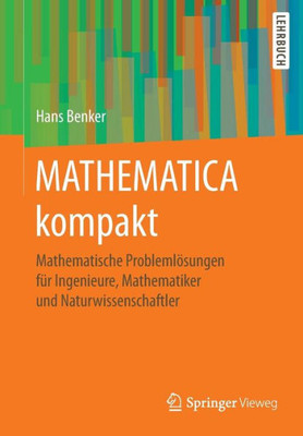 Mathematica Kompakt: Mathematische ProblemlÃ¶sungen FÃ¼r Ingenieure, Mathematiker Und Naturwissenschaftler
