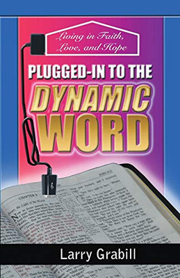 Plugged-in to the Dynamic Word: Living in Faith, Love, and Hope