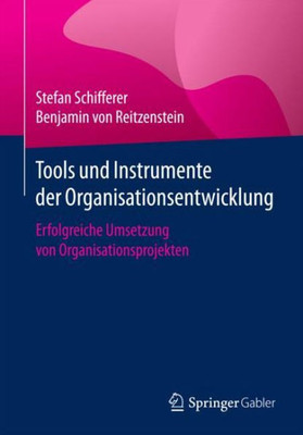 Tools Und Instrumente Der Organisationsentwicklung: Erfolgreiche Umsetzung Von Organisationsprojekten