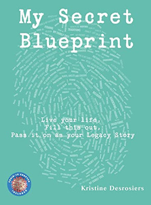 My Secret Blueprint: Live your life, Fill this out, Pass it on as your Legacy Story