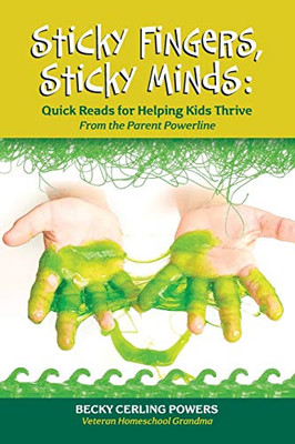 Sticky Fingers, Sticky Minds: Quick Reads for Helping Kids Thrive (From the Parent Powerline)