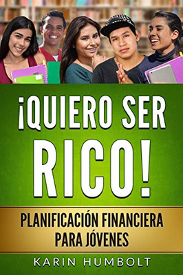 Quiero Ser Rico!: Planificación Financiera Para Jóvenes (Spanish Edition)