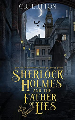 Sherlock Holmes and the Father of Lies: Book #2 in the confidential Files of Dr. John H. Watson